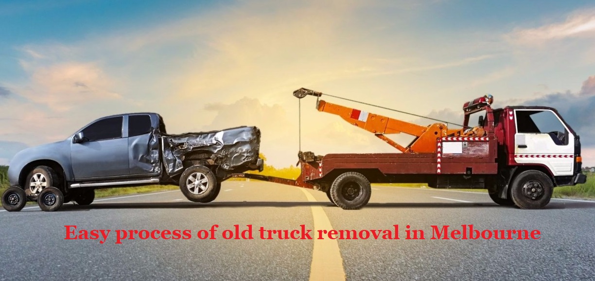 Easy process of old truck removal in Melbourne